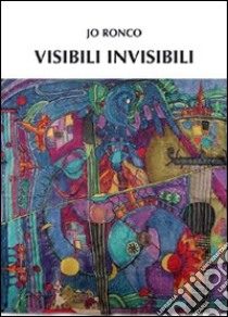 Visibili invisibili libro di Ronco Jo