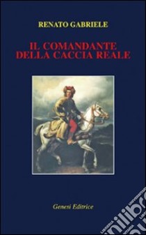 Il comandante della caccia reale libro di Gabriele Renato