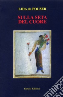 Sulla seta del cuore libro di De Polzer Lida