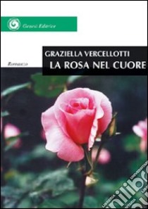 La rosa nel cuore. Diario o romanzo? libro di Vercellotti Graziella