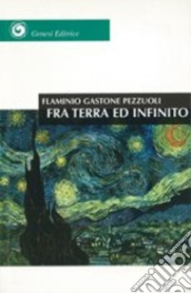 Fra terra ed infinito. Canti dell'età giovane libro di Pezzuoli Flaminio G.