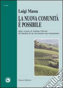 La nuova comunità è possibile. Dalla visione di Adriano Olivetti all'attualità di un movimento neo-comunitario libro di Massa Luigi