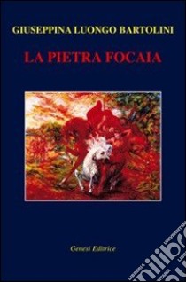 La pietra focaia libro di Luongo Bartolini Giuseppina