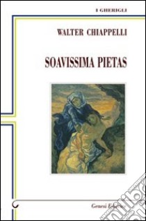 Soavissima pietas libro di Chiappelli Walter