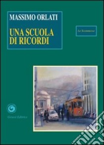 Una scuola di ricordi libro di Orlati Massimo