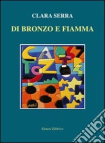 Di bronzo e fiamma libro di Serra Clara