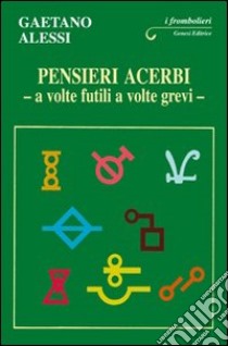 Pensieri acerbi. A volte futili a volte grevi libro di Alessi Gaetano