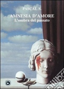 Amnesia d'amore. L'ombra del passato libro di Pascal S.