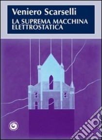 La suprema macchina elettrostatica libro di Scarselli Veniero