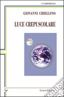 Luce crepuscolare libro di Chiellino Giovanni