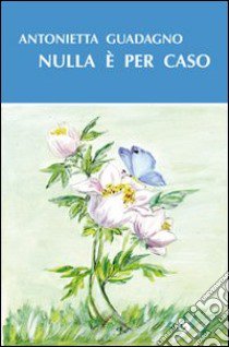 Nulla è per caso libro di Guadagno Antonietta