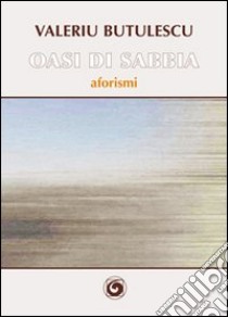 Oasi di sabbia. Aforismi libro di Butulescu Valeriu; Caramagna F. (cur.)