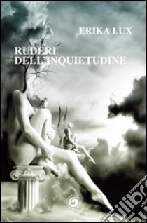 Ruderi dell'inquietudine libro di Lux Erika