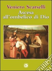 Ascesa all'ombelico di Dio libro di Scarselli Veniero