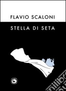 Stella di seta libro di Scaloni Flavio