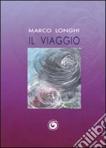 Il viaggio libro di Longhi Marco