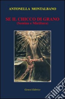 Se il chicco di grano (semina e mietitura) libro di Montalbano Antonella