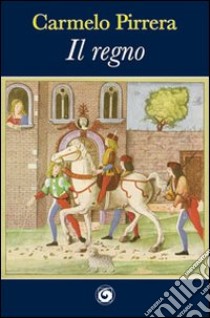 Il regno libro di Pirrera Carmelo