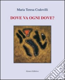 Dove va ogni dove? libro di Codovilli Maria Teresa