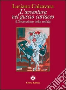 L'avventura nel guscio cartaceo. (Invenzione della realtà) libro di Calzavara Luciano