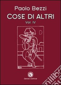 Cose di altri. Vol. 4 libro di Bezzi Paolo