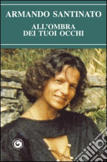 All'ombra dei tuoi occhi libro di Santinato Armando