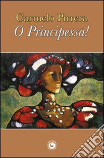 O principessa! libro di Pirrera Carmelo