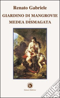 Giardino di mangrovie e Medea Dismagata libro di Gabriele Renato