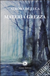 Materia grezza libro di De Luca Aurora