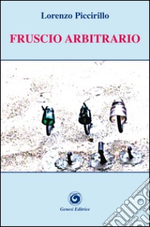 Fruscio arbitrario libro di Piccirillo Lorenzo