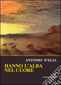 Hanno l'alba nel cuore libro di D'Elia Antonio