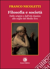 Filosofia e società. Dalle origini e dall'età classica alle soglie del Medio Evo libro di Nicoletti Franco