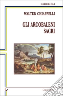 Gli arcobaleni sacri libro di Chiappelli Walter