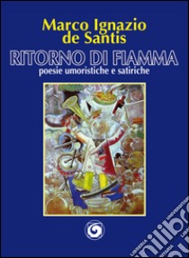 Ritorno di fiamma. Poesie umoristiche e satiriche libro di De Santis Marco I.