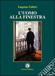 L'uomo alla finestra libro di Fabbri Eugenio