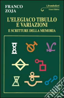 L'elegiaco Tibullo e variazioni e scritture della memoria libro di Zoja Franco