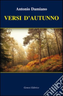 Versi d'autunno libro di Damiano Antonio