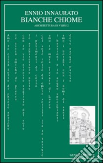 Bianche chiome. Architettura di versi 2 libro di Innaurato Ennio