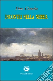 Incontri nella nebbia libro di Claudio Dino