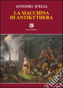 La macchina di Antikythera libro di D'Elia Antonio