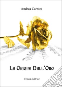 Le origini dell'oro libro di Carrara Andrea