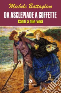 Da Asclepiade a Goffette. Canto a due voci libro di Battaglino Michele