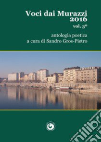 Voci dai Murazzi 2016. Vol. 3 libro di Gros-Pietro S. (cur.)