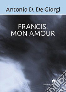 Francis, mon amour libro di De Giorgi Antonio Daniele