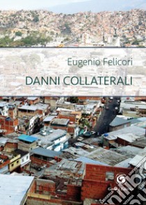 Danni collaterali libro di Felicori Eugenio