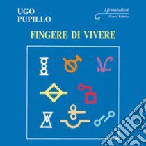 Fingere di vivere libro di Pupillo Ugo