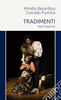 Tradimenti. Testi teatrali libro di Berardino Mirella; Pumilia Corrado