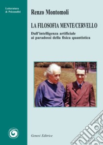 La filosofia mente/cervello. Dall'intelligenza artificiale ai paradossi della fisica quantistica libro di Montomoli Renzo