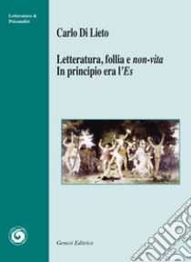 Letteratura, follia e non-vita. In principio era l'Es libro di Di Lieto Carlo