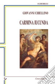 Carmina Iucunda. Canti sereni libro di Chiellino Giovanni